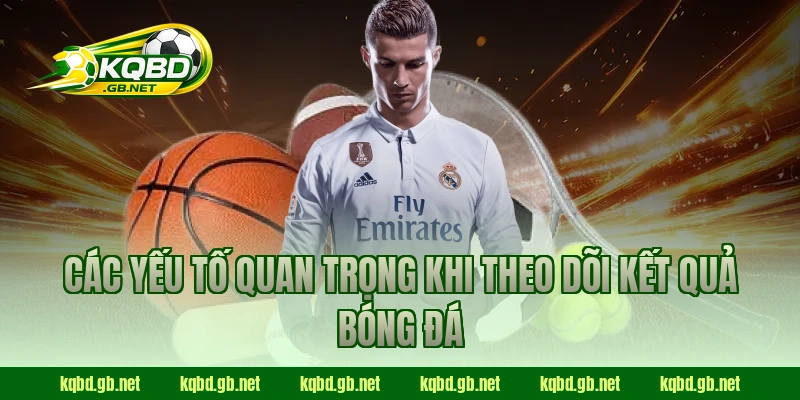 Các yếu tố quan trọng khi theo dõi kết quả bóng đá